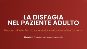 Disfagia nel paziente adulto – Ed. 2025 | Modulo 2: Paziente con tumore testa-collo