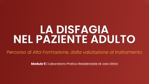 Disfagia nel paziente adulto – Ed. 2025 | Modulo 5: Laboratorio Pratico Residenziale di casi clinici – BOLOGNA 2026
